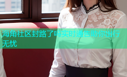 海角社区封路了吗实时通告助你出行无忧