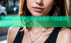 海角社区付费内容深度解析与独家体验指南