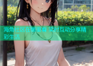 海角社区在哪里看 实时互动分享精彩生活