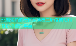 北海海角路社区医院第三针疫苗预约及价格查询平台