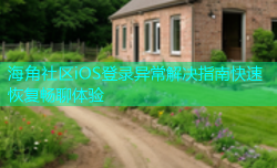 海角社区iOS登录异常解决指南快速恢复畅聊体验
