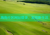 海角社区网站登录，发现新生活