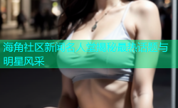 海角社区新闻名人堂揭秘最热话题与明星风采