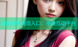 海角社区网页入口：便捷互动平台