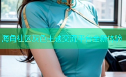 海角社区灰色主题交流平台全新体验