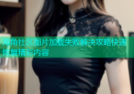 海角社区图片加载失败解决攻略快速恢复精彩内容