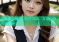 天涯海角重现？社区互动，发现你的兴趣同好