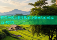 海角社区加载失败解决指南助你畅享互动交流