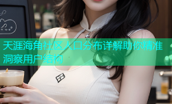 天涯海角社区人口分布详解助你精准洞察用户结构