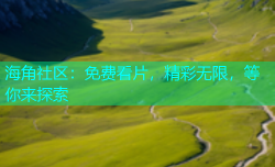 海角社区：免费看片，精彩无限，等你来探索