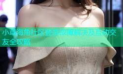 小草海角社区登录故障解决及互动交友全攻略