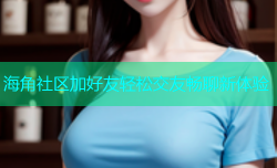 海角社区加好友轻松交友畅聊新体验