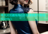 夸克浏览器海角社区极速搜索与智能互动中心