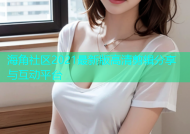 海角社区2021最新版高清剪辑分享与互动平台
