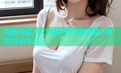 海角社区2021最新版高清剪辑分享与互动平台