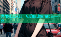海角社区入口：您的便捷生活服务平台