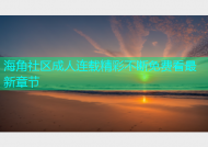 海角社区成人连载精彩不断免费看最新章节