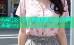 海角社区小区分布图全景展示及便捷查询平台