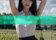 海角社区刷钻攻略：速get无限钻石，玩转社交新体验