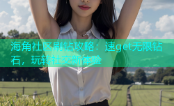 海角社区刷钻攻略：速get无限钻石，玩转社交新体验