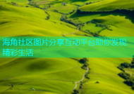 海角社区图片分享互动平台助你发现精彩生活