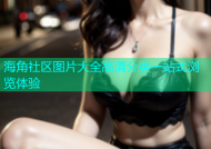 海角社区图片大全高清分类一站式浏览体验
