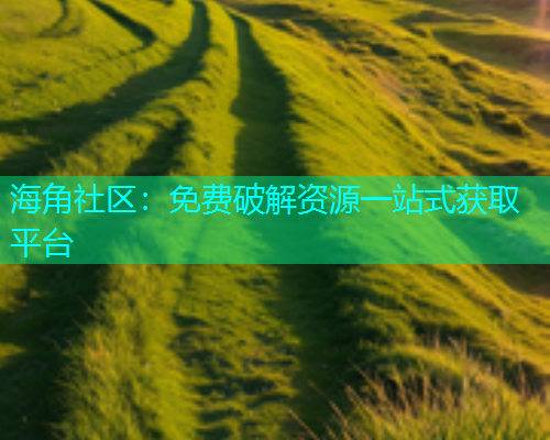 海角社区：免费破解资源一站式获取平台  第1张