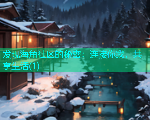 发现海角社区的秘密：连接你我，共享生活(1)  第1张