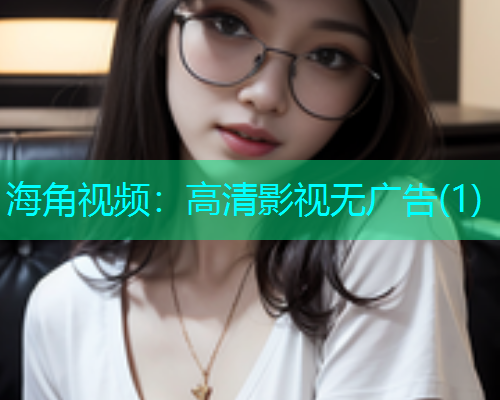 海角视频：高清影视无广告(1)  第1张