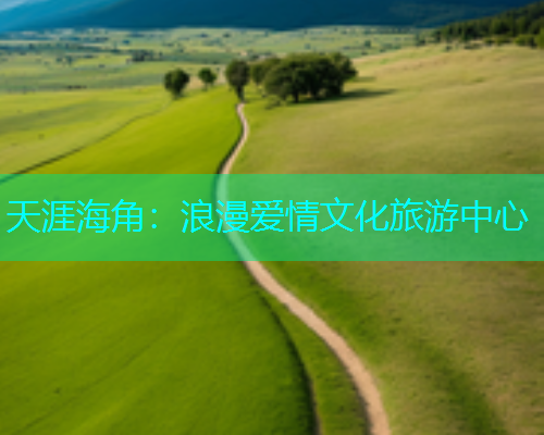 天涯海角：浪漫爱情文化旅游中心  第2张