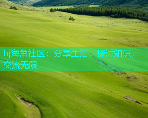 hj海角社区：分享生活，探讨知识，交流无限  第2张