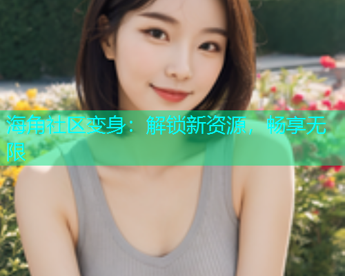 海角社区变身：解锁新资源，畅享无限  第2张