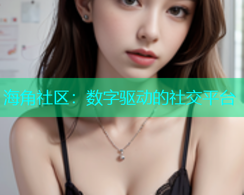 海角社区：数字驱动的社交平台  第1张