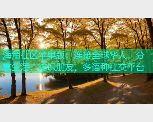 海角社区苹果版：连接全球华人，分享生活，结识朋友，多语种社交平台  第1张