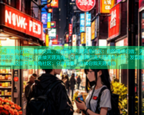 天涯海角社区：情感交流，尽在海角天涯海角社区：你的情感归宿，天涯咫尺海角社区：连接天涯海角，分享生活点滴天涯海角社区：发现精彩，从这里开始海角社区：分享故事，连接你我天涯海角  第1张