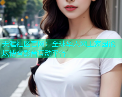 天涯社区官网：全球华人网上家园论坛博客影音互动平台  第1张