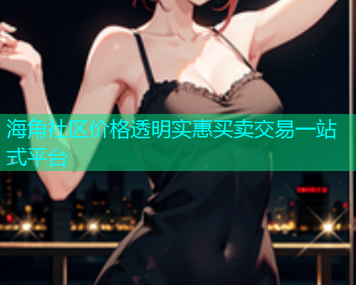 海角社区价格透明实惠买卖交易一站式平台  第1张