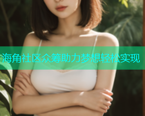 海角社区众筹助力梦想轻松实现  第2张