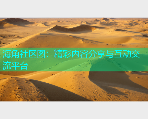 海角社区图：精彩内容分享与互动交流平台  第2张