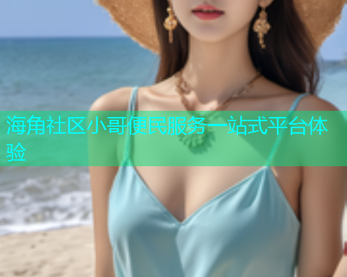 海角社区小哥便民服务一站式平台体验  第1张