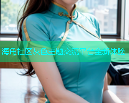 海角社区灰色主题交流平台全新体验  第1张