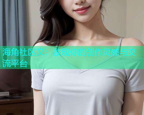 海角社区文：发现你的创作灵感与交流平台  第1张