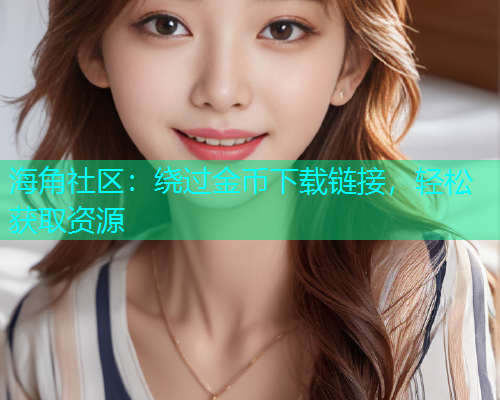 海角社区：绕过金币下载链接，轻松获取资源  第1张